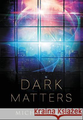 Dark Matters: A Science Fiction Thriller (Dark Matters Trilogy Book 1) Michael Dow 9780996937528 Gtm Ventures LLC