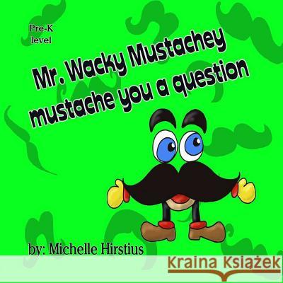 Mr. Wacky Mustachey Mustache You a Question Michelle Hirstius Michelle Hirstius 9780996941051