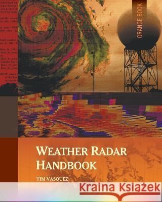 Weather Radar Handbook, 1st Ed., Color Tim Vasquez 9780996942317 Weather Graphics Technologies