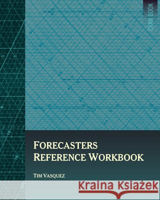 Forecasters Reference Workbook Tim Vasquez 9780996942324 Weather Graphics Technologies