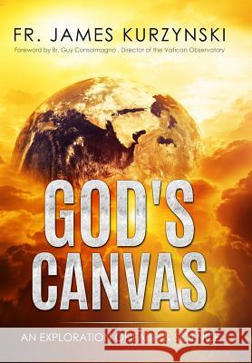 God's Canvas: An Exploration of Faith, Astronomy, and Creation James Kurzynski Guy Consolmagno Travis Vande 9780996942638 Peregrino Press