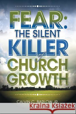 Fear: The Silent Killer of Church Growth! Jr. Calvin C. Barlow 9780996943215 Lowbar Publishing