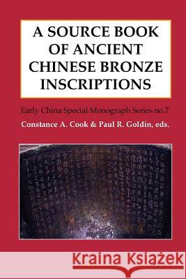 A Source Book of Ancient Chinese Bronze Inscriptions Constance A. Cook Paul a. Goldin 9780996944007