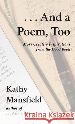 And a Poem, Too: More Creative Inspirations from the Good Book Kathy Mansfield 9780996947008 Bookgenesis Press