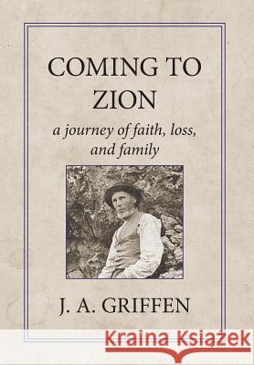 Coming to Zion: A Journey of Faith, Loss, and Family J. a. Griffen 9780996947022 Bookgenesis Press