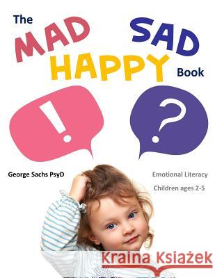 The Mad Sad Happy Book: Emotional Literacy for Preschoolers George Sach 9780996950701 Sachs Center