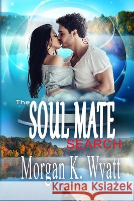 The Soul Mate Search: When Love Finds You Morgan K. Wyatt 9780996951036 Sleeping Dragon Press