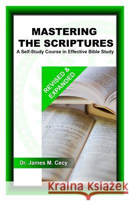 Mastering the Scriptures: A Self-Study Course in Effective Bible Study Dr James M. Cecy 9780996955621 Jaron Ministries International Inc