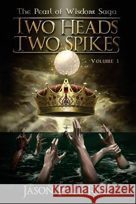 Two Heads Two Spikes: Volume 1, Pearl of Wisdom Saga Jason Paul Rice 9780996959223