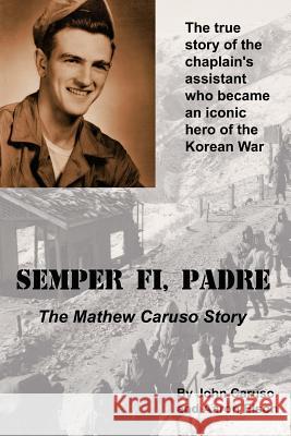 Semper Fi, Padre: The Mathew Caruso Story John Caruso Aaron Elson 9780996960205