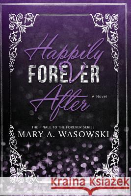 Happily Forever After Mary a. Wasowski 9780996960557 Author, Mary A. Wasowski