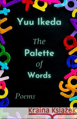 The Palette of Words: Poems Yuu Ikeda 9780996962728 Lighted Lake Press