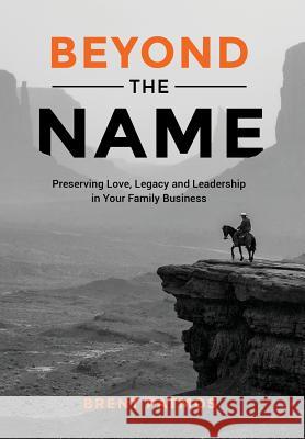 Beyond the Name: Preserving Love, Legacy and Leadership in Your Family Business Brent Patmos Stacy Ennis 9780996965903 Epic Wave Press