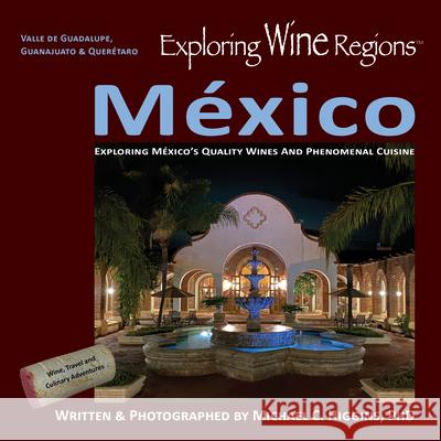 Exploring Wine Regions - M?xico: Discovering M?xico's Quality Wines and Phenomenal Cuisine Michael C. Higgin Michael C. Higgin 9780996966061 International Exploration Society