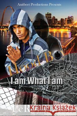 Hood Boy: I Am What I Am Leroy Payton 9780996966665 Anitbeet Productions