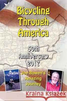 Bicycling Through America 50th Anniversary: Joe Bowen's Amazing Journey Joe Bowen Jerlene Rose Janice Odom 9780996967648