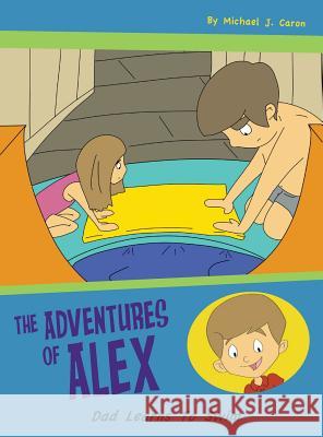 Dad Learns to Swim: The Adventures of Alex Michael Caron   9780996968959 MindStir Media