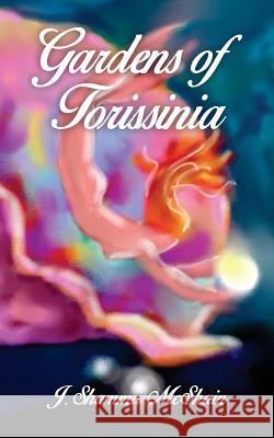 Gardens of Torissinia J Shamma McShain, Dana Stamos, Gordon Richiusa 9780996970228 Five Birds Publishing