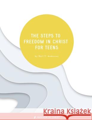 The Steps to Freedom in Christ for Teens Neil T Anderson 9780996972529