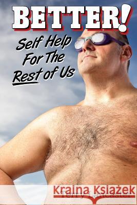 Better!: Self Help For The Rest of Us Lancaster, Terry 9780996978897 Terry Lancaster