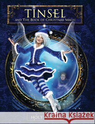 Tinsel and the Book of Christmas Magic Holt Clarke 9780996979108