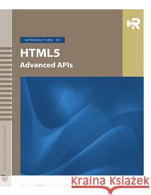 Introduction to HTML5 Advanced APIs Ruse, Kevin M. 9780996979726 Kevin Ruse + Associates Incorporated