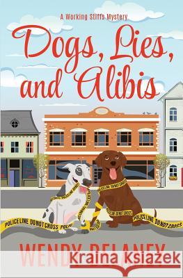 Dogs, Lies, and Alibis Wendy Delaney 9780996980098 Wendy Delaney LLC