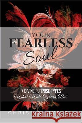 Your Fearless Soul: 7 Divine Purpose Types. What Will Yours Be? Christin Myrick 9780996980708
