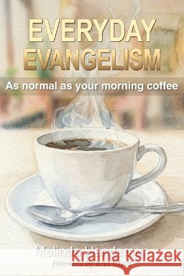 Everyday Evangelism: Making Faith as Normal as Coffee Henderson, Melinda 9780996980951