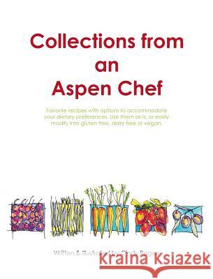 Collections from an Aspen Chef: Favorite recipes with options to accommodate your dietary preferences. Use them as is, or easily modify into gluten fr Rogers, Cindy L. 9780996982139