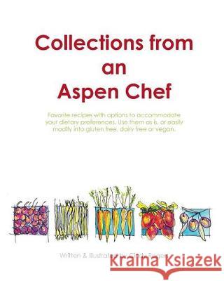 Collections from an Aspen Chef: : Favorite recipes with options to accommodate your dietary preferences. Use them as is, or easily modify into gluten Rogers, Cindy L. 9780996982146