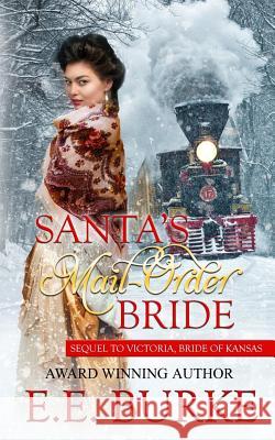 Santa's Mail-Order Bride: Sequel to Victoria, Bride of Kansas E. E. Burke 9780996982221 E.E. Burke