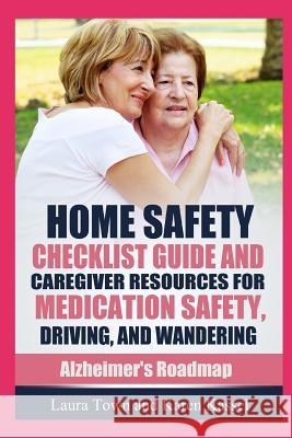 Home Safety Checklist Guide and Caregiver Resources for Medication Safety, Driving, and Wandering Karen Hoffman Laura Town 9780996983266 Omega Press