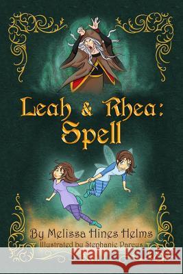 Leah & Rhea: Spell: Book 1 Melissa Hines Helms Stephanie Parcus 9780996989312 Not Avail