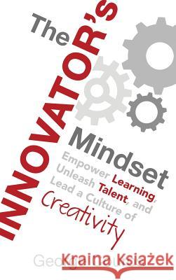 The Innovator's Mindset: Empower Learning, Unleash Talent, and Lead a Culture of Creativity George Couros 9780996989619 Dave Burgess Consulting, Inc.