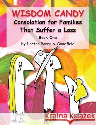 Wisdom Candy: Consolation for Families That Suffer a Loss Mike D. Riley Barry A. Goodfield 9780996989978