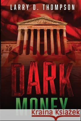 Dark Money Larry D. Thompson 9780996990806