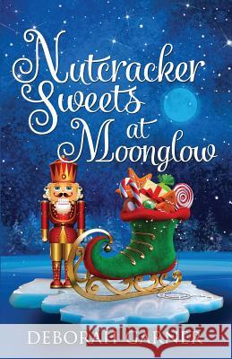 Nutcracker Sweets at Moonglow Deborah Garner 9780996996068 Cranberry Cove Press