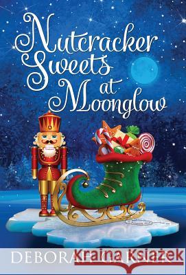 Nutcracker Sweets at Moonglow Deborah Garner 9780996996112 Cranberry Cove Press