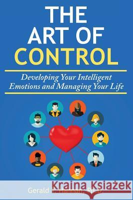 The Art of Control: Developing Your Intelligent Emotions and Managing Your Life Gerald T. Hanna 9780996997324 Ledlie Group