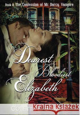 Dearest Bloodiest Elizabeth: Book II: The Confession of Mr. Darcy, Vampire Colette L. Saucier 9780996997416 Southern Girl Press