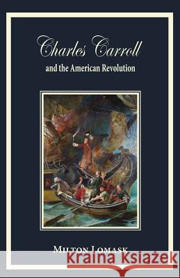 Charles Carroll and the American Revolution Milton Lomask 9780996998628 Hillside Education