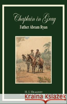 Chaplain in Gray: Abram Ryan H. J. Heagney 9780996998635 Hillside Education