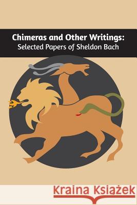 Chimeras and other writings: Selected Papers of Sheldon Bach Bach, Sheldon 9780996999649 Ipbooks