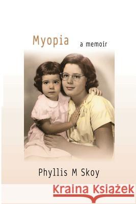 Myopia: A Memoir Phyllis M. Skoy 9780996999670 Ipbooks