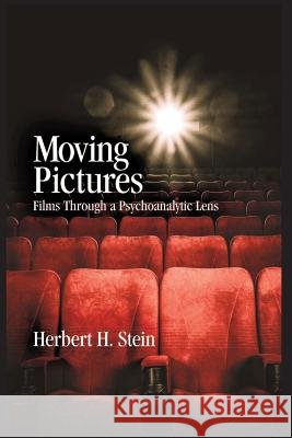 Moving Pictures: Films Through a Psychoanalytic Lens Herbert H Stein, M.D.   9780996999687