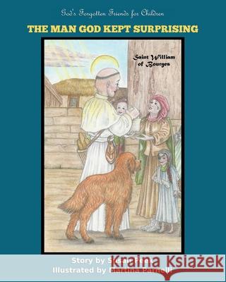 The Man God Kept Surprising: Saint William of Bourges Susan Peek Martina Parnelli 9780997000559 Seven Swords Publications