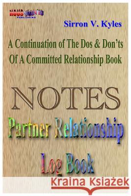 Notes Partners Relationship Log Book: A Continuation Of The, Dos & Don'ts Of A Committed Relationship's Book Sirron, Kyles V. 9780997000627 Houstone Publishing