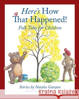 Here's How That Happened: Folk Tales for Children Natalee June Ganyon Megan Morris Jan Gilbert Hurst 9780997006346