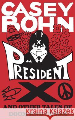 President X: And Other Tales of Doom and Gloom Casey Bohn 9780997011135 Angela Boyle